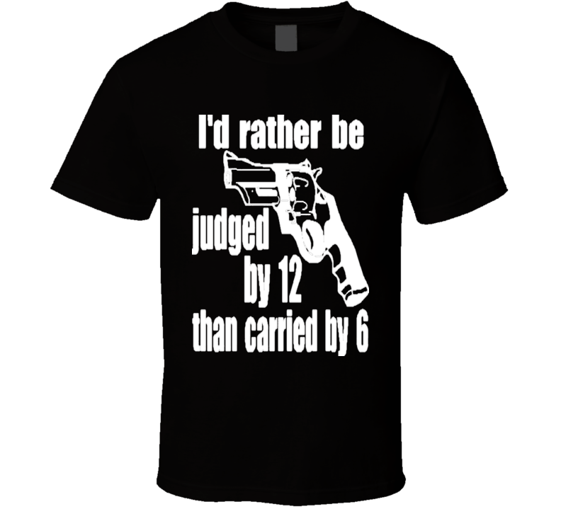Pro NRA Stand Your Ground T-Shirt Judged By 12 Carried By 6 Gun Rights Pro NRA Stand Your Ground T-Shirt Judged By 12 Carried By 6 Gun Rights