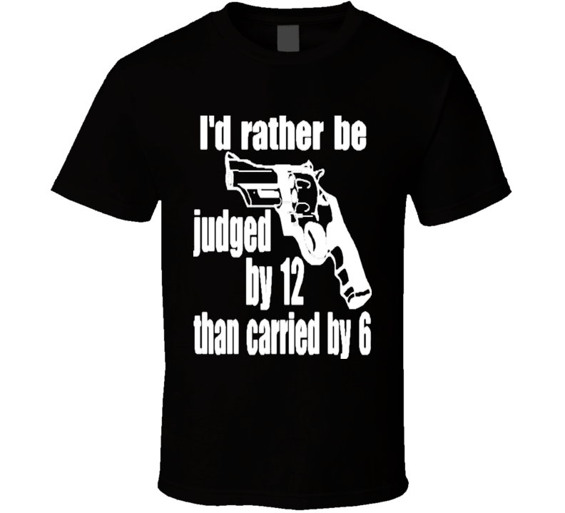 Pro NRA Stand Your Ground T-Shirt Judged By 12 Carried By 6 Gun Rights 