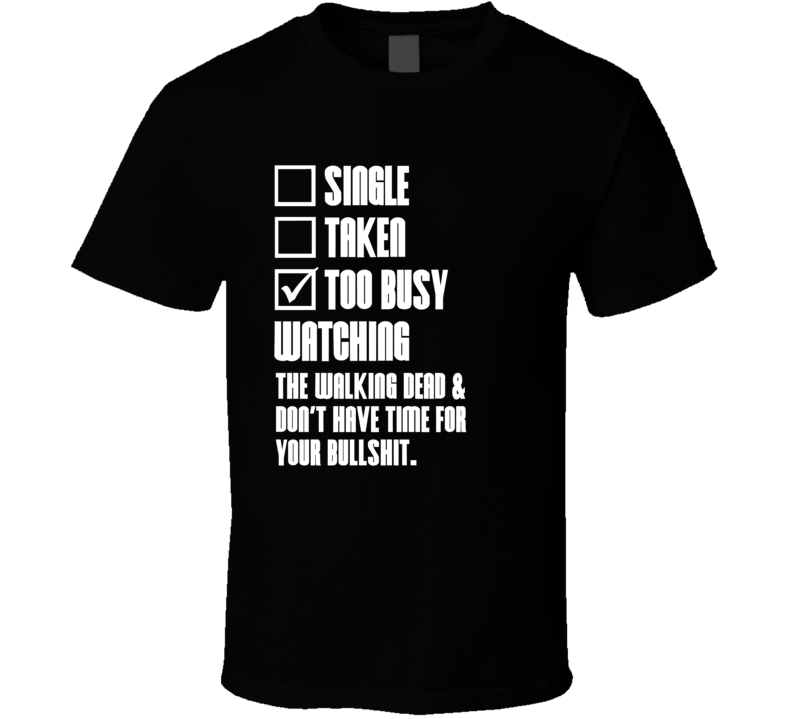 Single Taken Busy Watching The Walking Dead No Bullshit T Shirt Single Taken Busy Watching The Walking Dead No Bullshit T Shirt