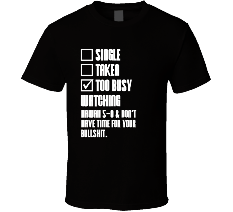 Single Taken Busy Watching Hawaii 5-0 No Bullshit T Shirt Single Taken Busy Watching Hawaii 5-0 No Bullshit T Shirt