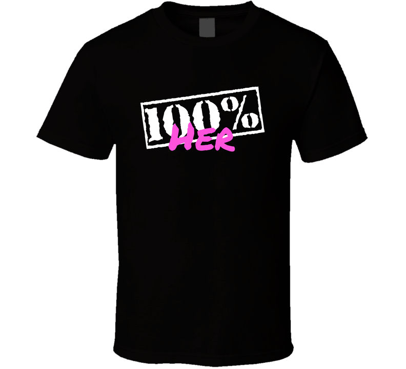 Her 100% T Shirt Her 100% T Shirt