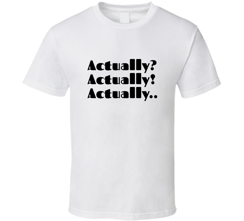 Actually T Shirt Actually T Shirt
