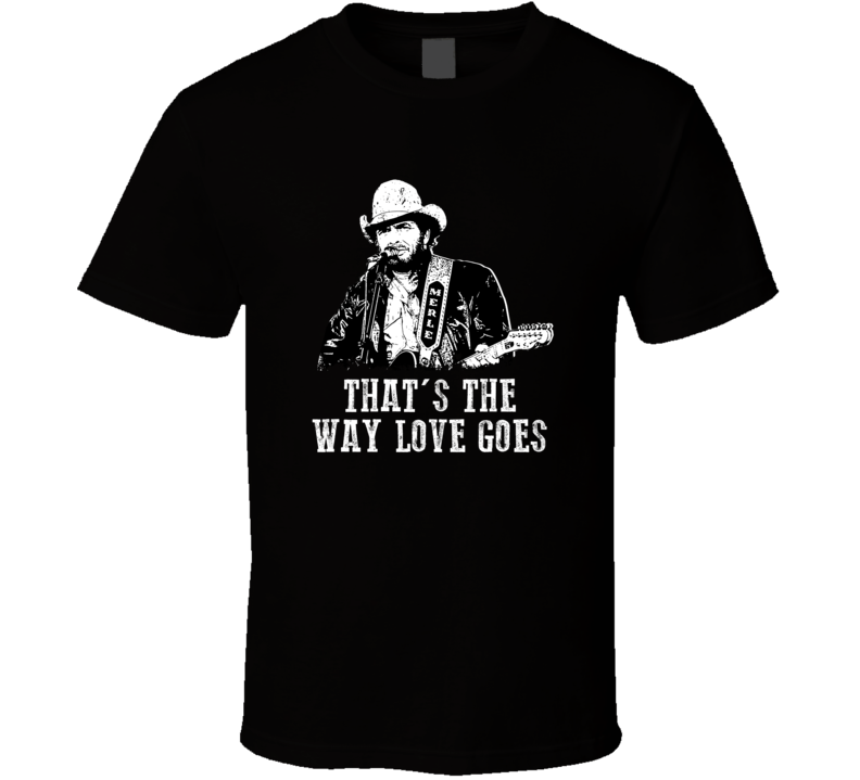 That's The Way Love Goes Merle Haggard Country Music Legend Fan T Shirt