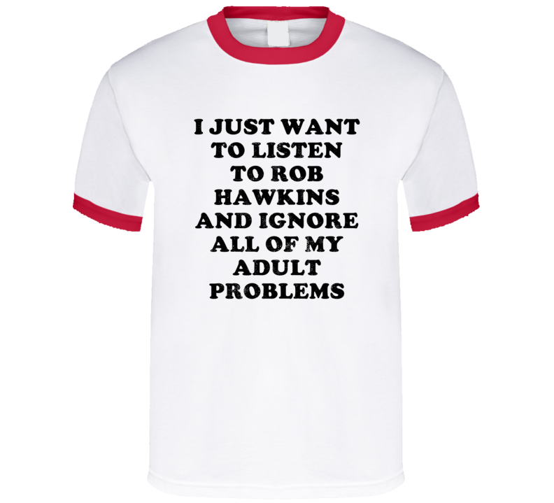 Listen To Rob Hawkins And Ignore Adult Problems Country Music T Shirt Listen To Rob Hawkins And Ignore Adult Problems Country Music T Shirt