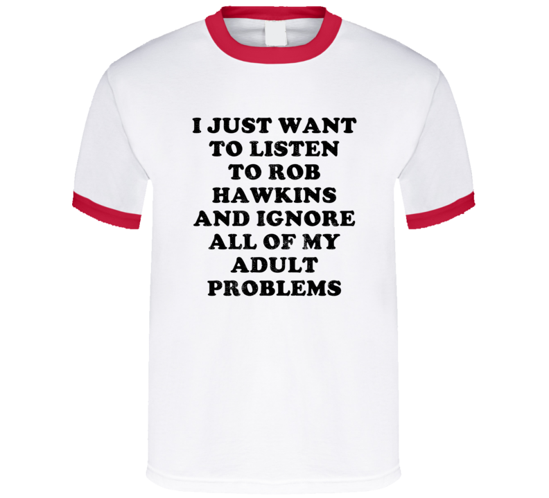 Listen To Rob Hawkins And Ignore Adult Problems Country Music T Shirt