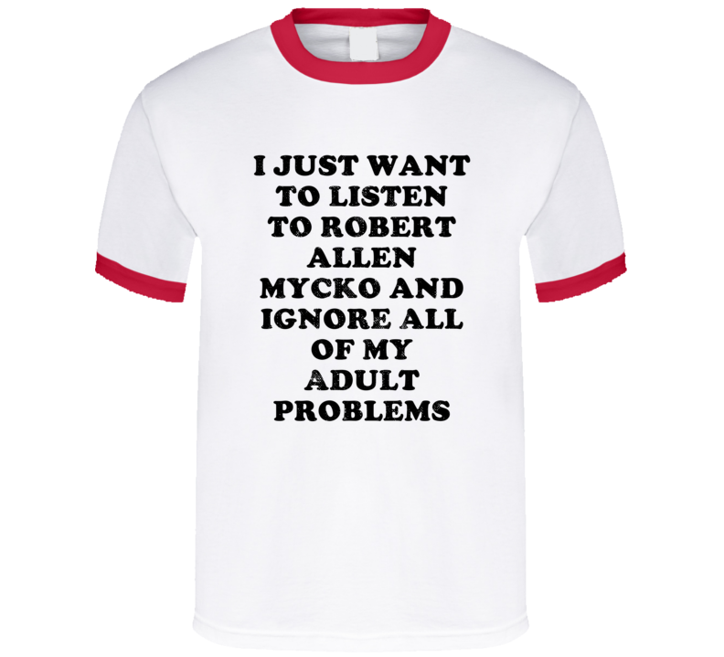 Listen To Robert Allen Mycko And Ignore Adult Problems Country Music T Shirt