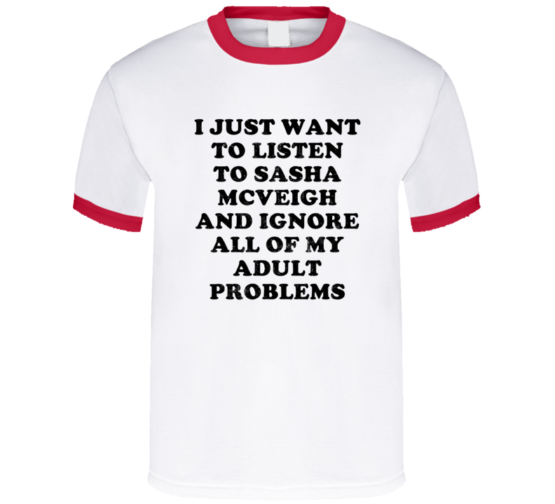 Listen To Sasha Mcveigh And Ignore Adult Problems Country Music T Shir