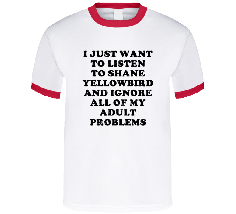 Listen To Shane Yellowbird And Ignore Adult Problems Country Music T Shirt