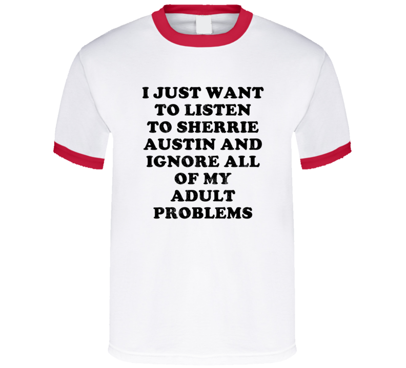Listen To Sherrie Austin And Ignore Adult Problems Country Music T Shi