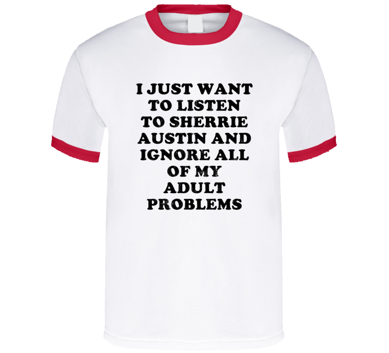 Listen To Sherrie Austin And Ignore Adult Problems Country Music T Shirt