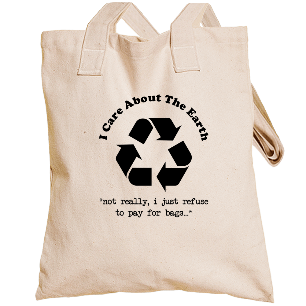 I Care About The Earth Not Really I Refuse To Pay For Bags Funny Totebag