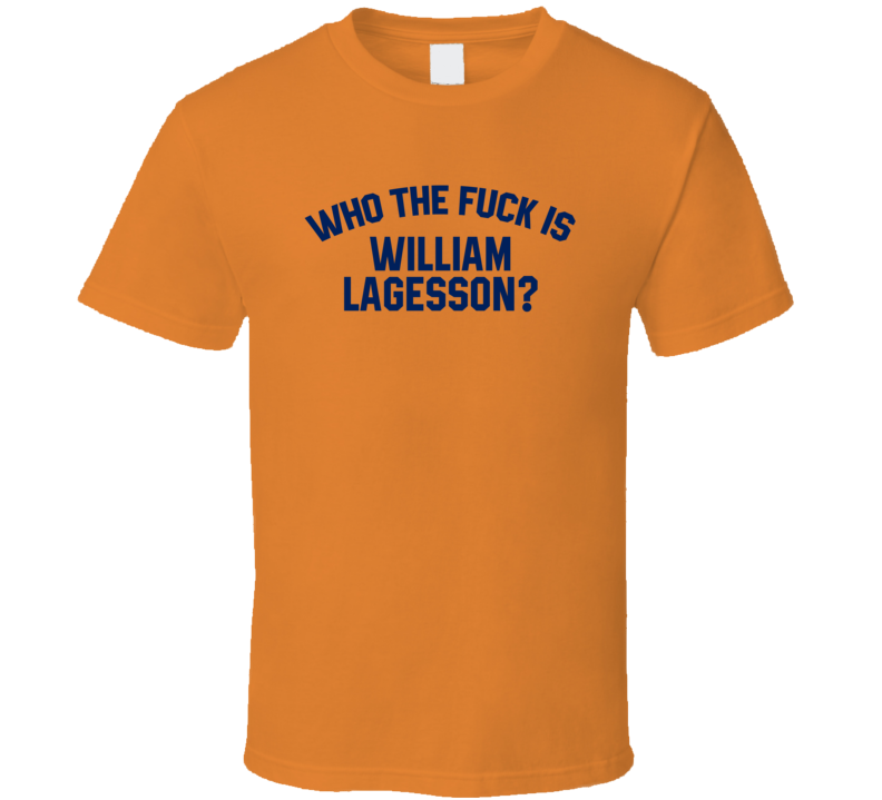 William Lagesson Who The Fuck Is He Edmonton Hockey Fan T Shirt