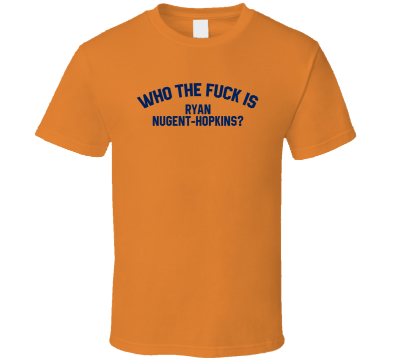 Ryan Nugent-hopkins Who The Fuck Is He Edmonton Hockey Fan T Shirt