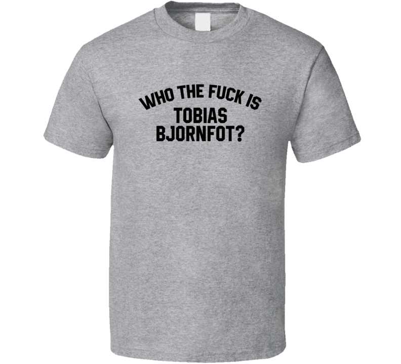 Tobias Bjornfot Who The Fuck Is He Los Angeles Hockey Fan T Shirt