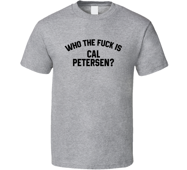Cal Petersen Who The Fuck Is He Los Angeles Hockey Fan T Shirt Cal Petersen Who The Fuck Is He Los Angeles Hockey Fan T Shirt