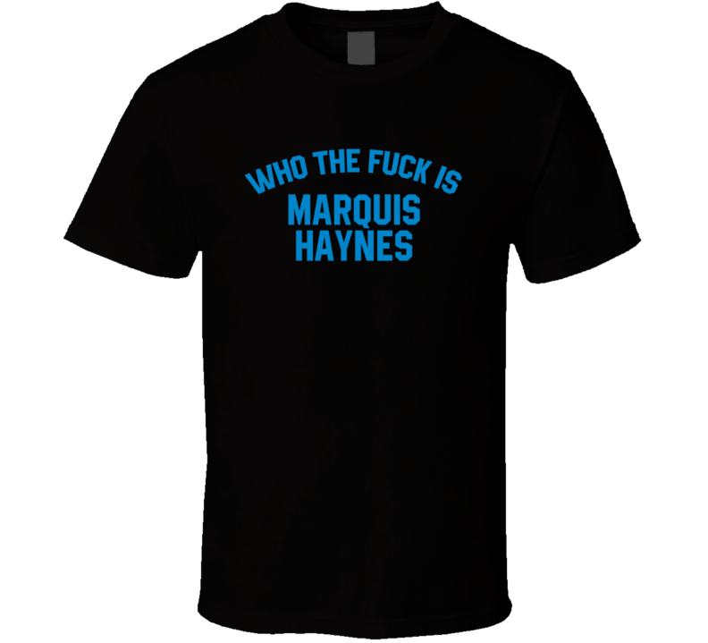 Marquis Haynes Who The Fuck Is He Carolina Football Fan T Shirt