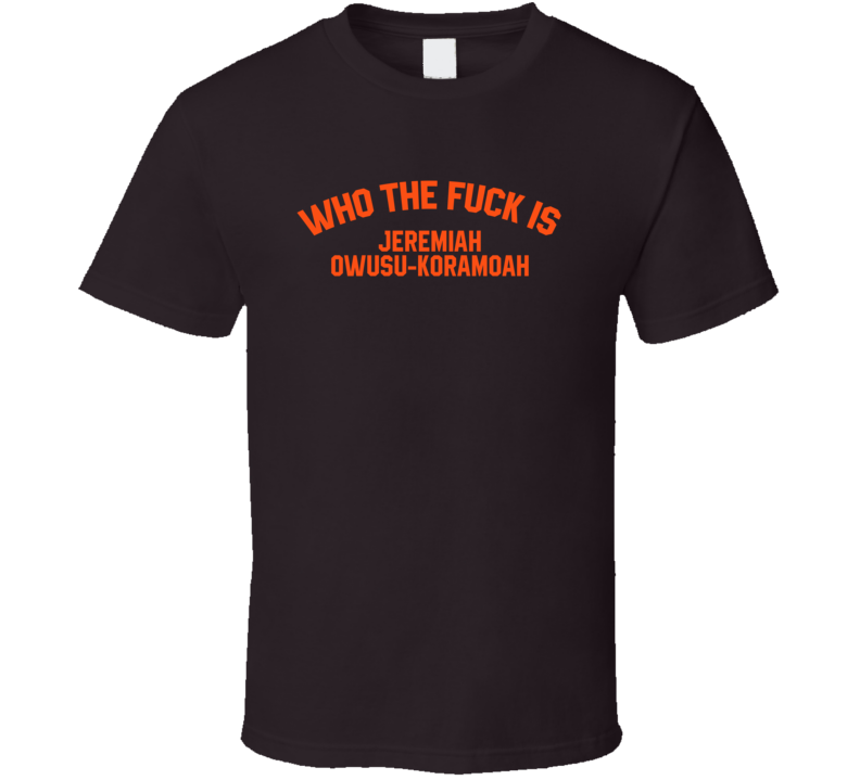 Jeremiah Owusu-koramoah Who The Fuck Is He Cleveland Football Fan T Sh Jeremiah Owusu-koramoah Who The Fuck Is He Cleveland Football Fan T Sh