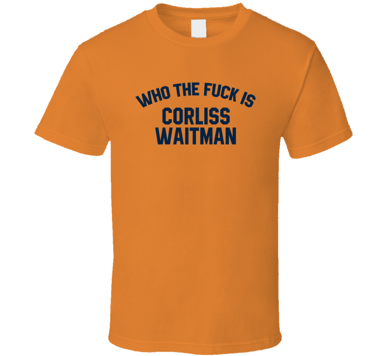 Corliss Waitman Who The Fuck Is He Denver Football Fan T Shirt