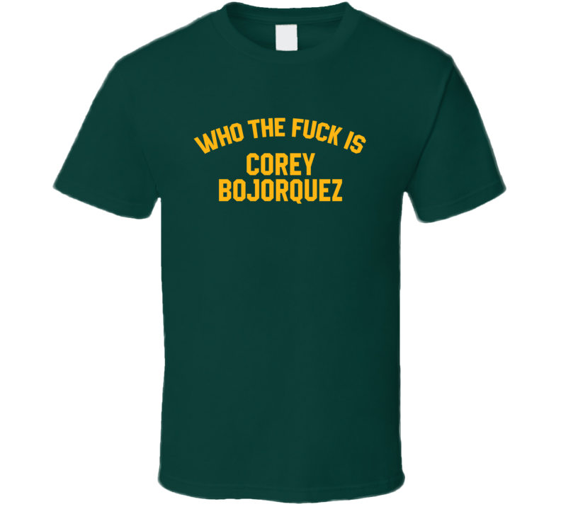 Corey Bojorquez Who The Fuck Is He Green Bay Football Fan T Shirt