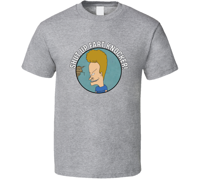 Shut Up Fart Knocker Beavis And Butthead Quote T Shirt