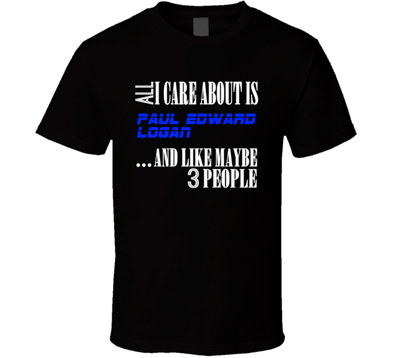 Paul Edward Logan All I Care About Is Literary Character Novel Fan T Shirt Paul Edward Logan All I Care About Is Literary Character Novel Fan T Shirt