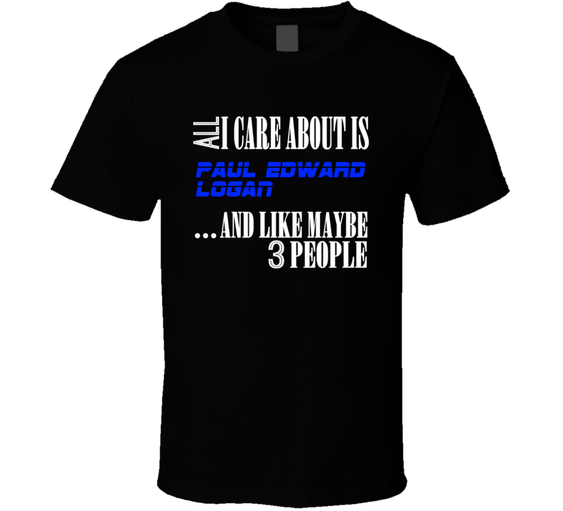 Paul Edward Logan All I Care About Is Literary Character Novel Fan T Shirt