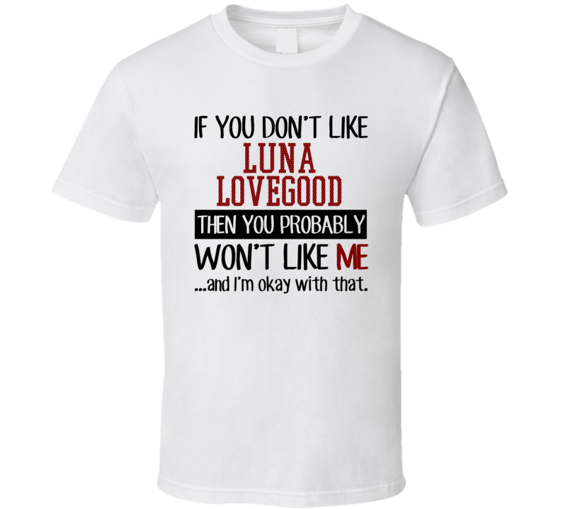 If You Don' t Like Luna Lovegood You Won't Like Me Novel Character T Shirt If You Don' t Like Luna Lovegood You Won't Like Me Novel Character T Shirt