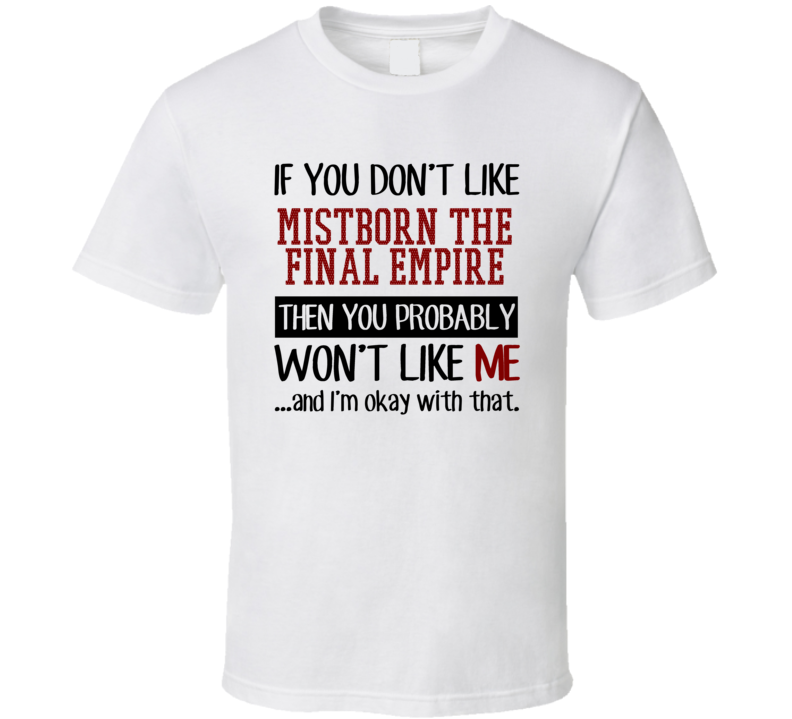 If You Don' t Like Mistborn The Final Empire You Won't Like Me Novel Character T Shirt If You Don' t Like Mistborn The Final Empire You Won't Like Me Novel Character T Shirt