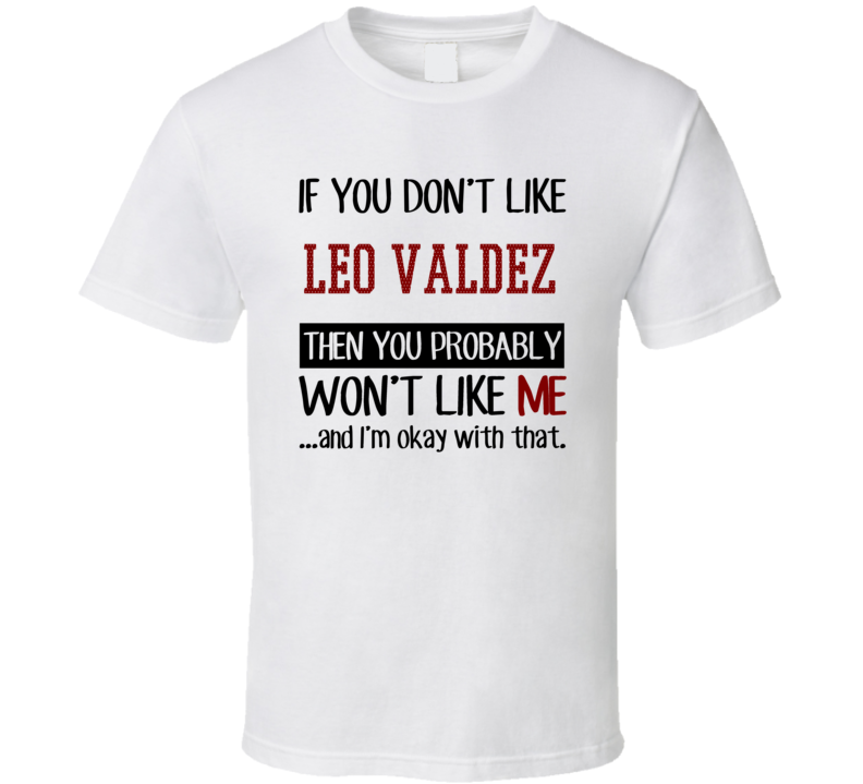 If You Don' t Like Leo Valdez You Won't Like Me Novel Character T Shirt If You Don' t Like Leo Valdez You Won't Like Me Novel Character T Shirt
