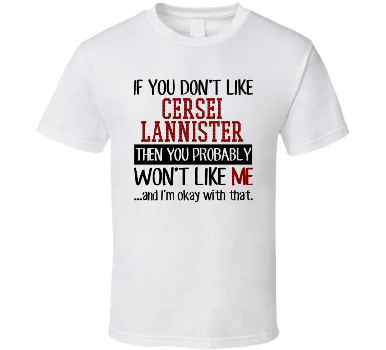 If You Don' t Like Cersei Lannister You Won't Like Me Novel Character T Shirt