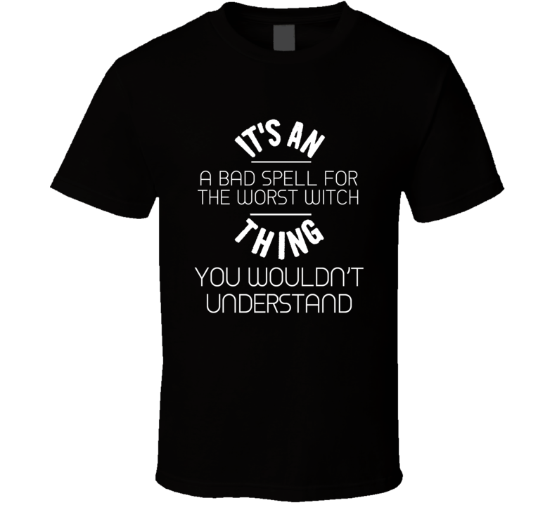 It's An A Bad Spell For The Worst Witch Thing You Wouldn't Understand Popular Novel Fan T Shirt