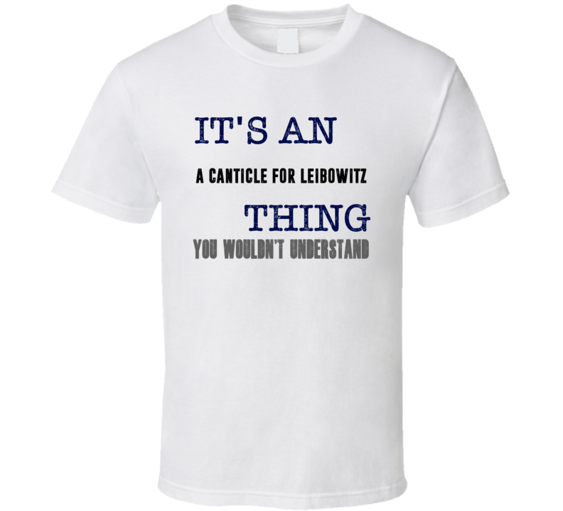 It's An A Canticle For Leibowitz Thing You Wouldn't Understand Popular Favorite Book T Shirt It's An A Canticle For Leibowitz Thing You Wouldn't Understand Popular Favorite Book T Shirt