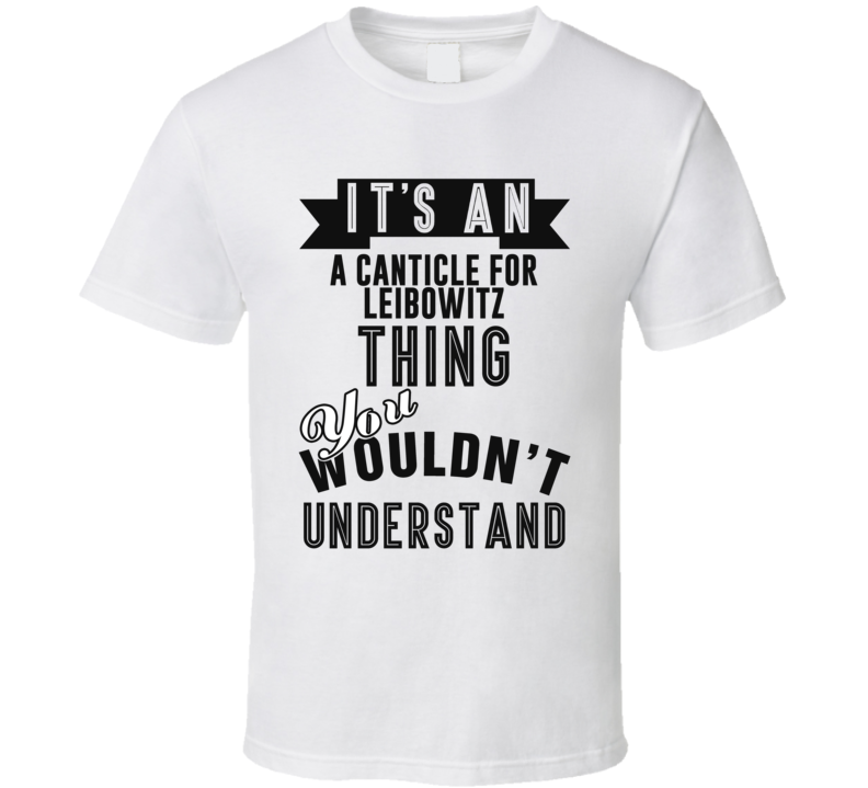 It's An A Canticle For Leibowitz Thing You Wouldn't Understand Fan Favorite Book T Shirt It's An A Canticle For Leibowitz Thing You Wouldn't Understand Fan Favorite Book T Shirt