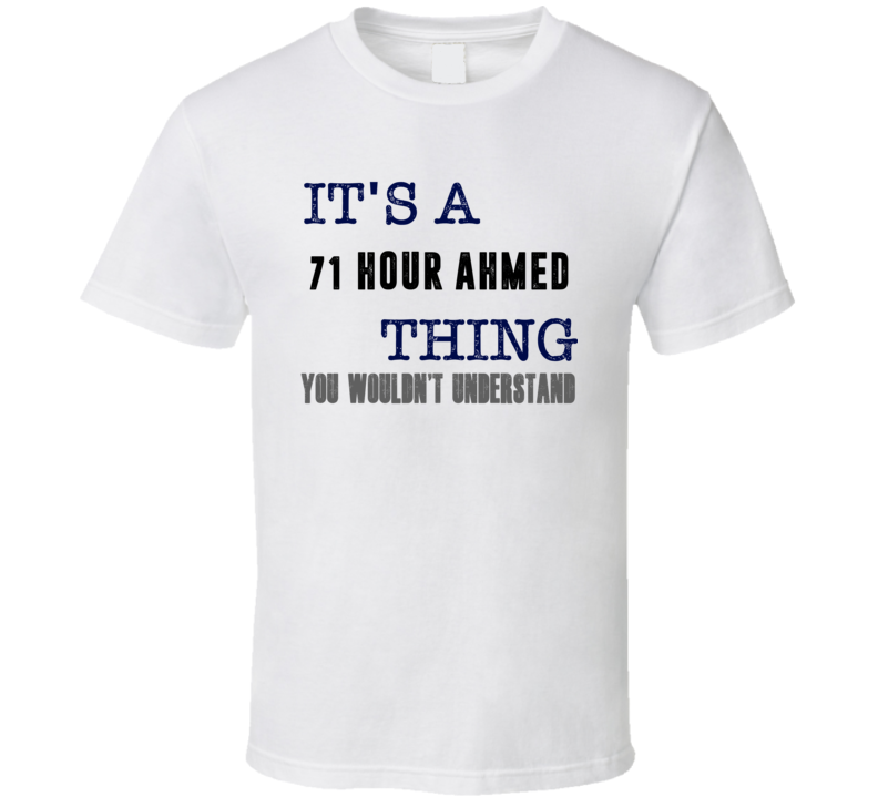 It's A 71 Hour Ahmed Thing You Wouldn't Understand Novel Character Fan T Shirt It's A 71 Hour Ahmed Thing You Wouldn't Understand Novel Character Fan T Shirt