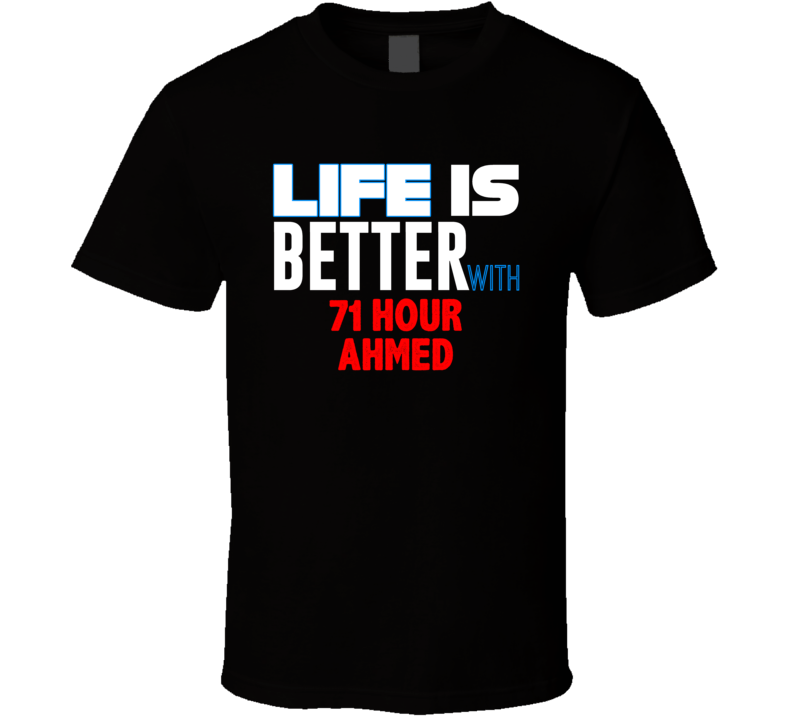 Life Is Better With 71 Hour Ahmed Favorite Novel Character Fan T Shirt