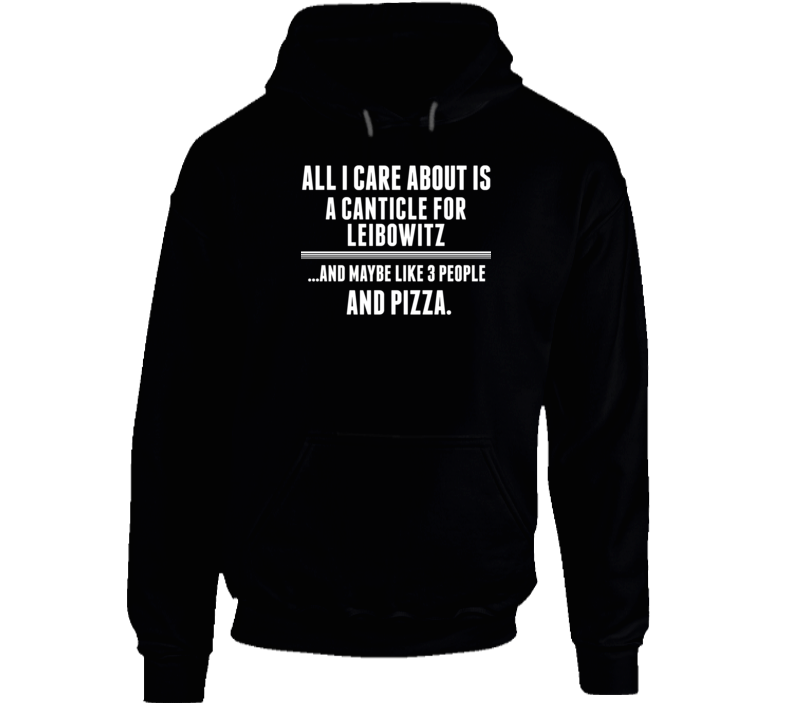 A Canticle For Leibowitz All I Care About Is Favorite Book Novel Hooded Pullover A Canticle For Leibowitz All I Care About Is Favorite Book Novel Hooded Pullover