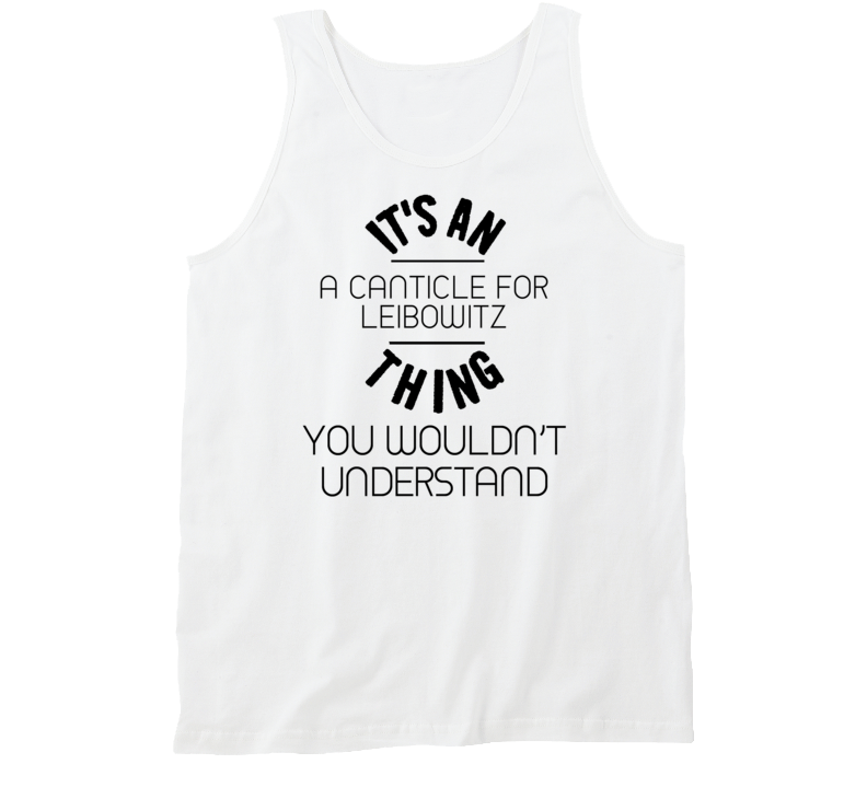 It's An A Canticle For Leibowitz Thing You Wouldn't Understand Popular Novel Fan Tanktop It's An A Canticle For Leibowitz Thing You Wouldn't Understand Popular Novel Fan Tanktop
