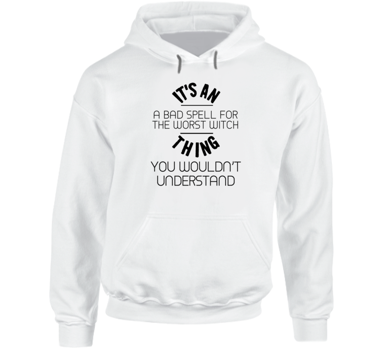 It's An A Bad Spell For The Worst Witch Thing You Wouldn't Understand Popular Novel Fan Hooded Pullover It's An A Bad Spell For The Worst Witch Thing You Wouldn't Understand Popular Novel Fan Hooded Pullover