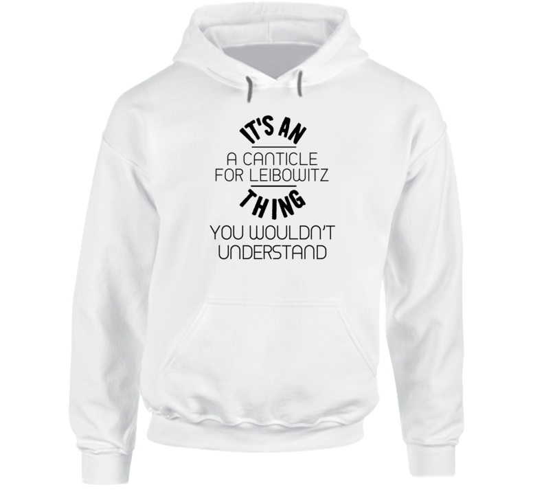 It's An A Canticle For Leibowitz Thing You Wouldn't Understand Popular Novel Fan Hooded Pullover It's An A Canticle For Leibowitz Thing You Wouldn't Understand Popular Novel Fan Hooded Pullover