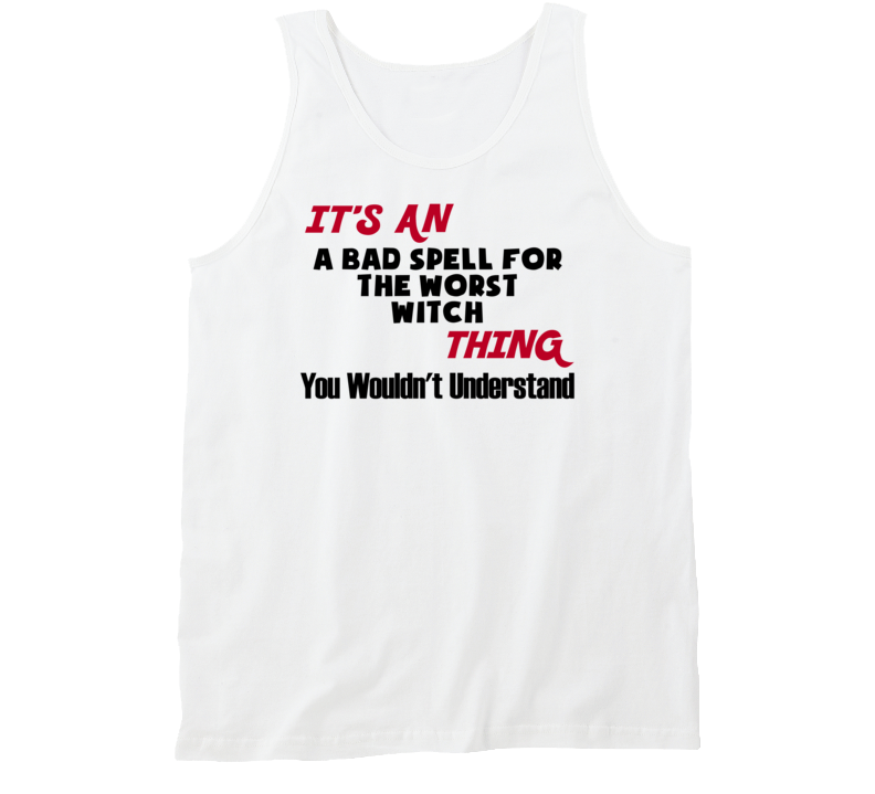 It's An A Bad Spell For The Worst Witch Thing You Wouldn't Understand Favorite Book Novel Fan Tanktop It's An A Bad Spell For The Worst Witch Thing You Wouldn't Understand Favorite Book Novel Fan Tanktop