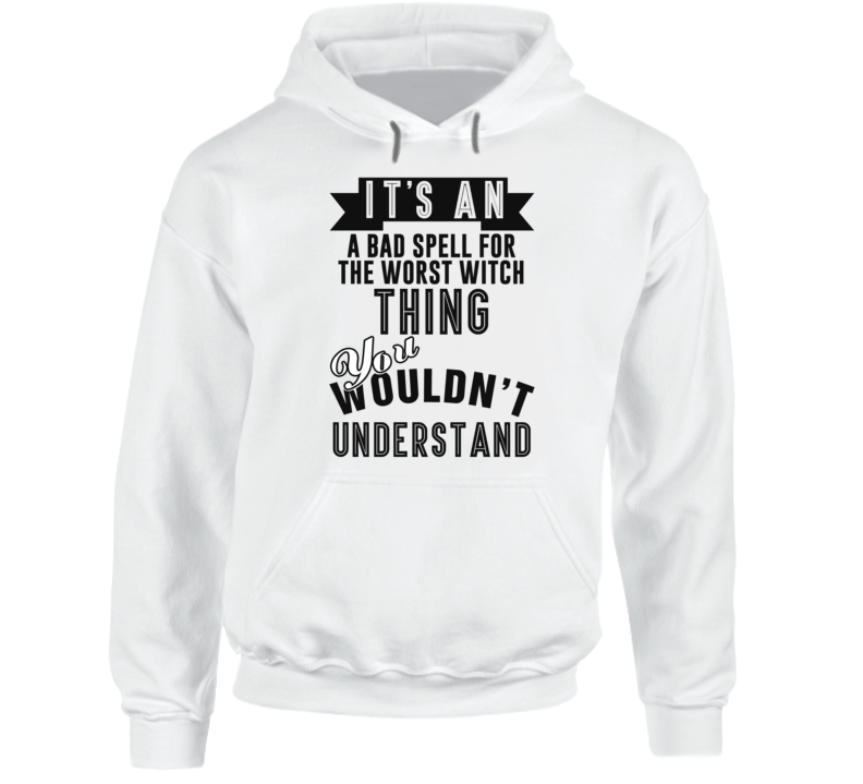 It's An A Bad Spell For The Worst Witch Thing You Wouldn't Understand Fan Favorite Book Hooded Pullover