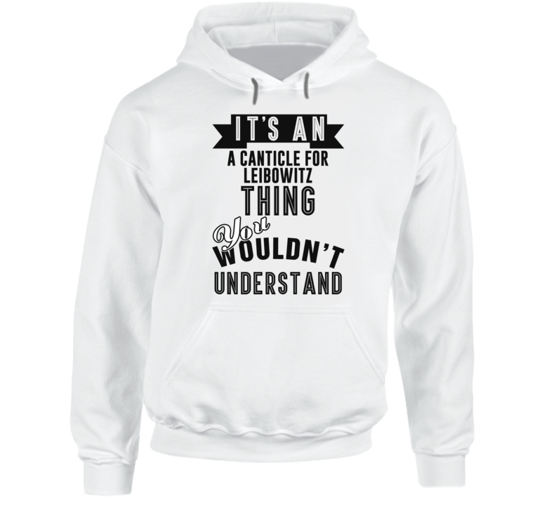 It's An A Canticle For Leibowitz Thing You Wouldn't Understand Fan Favorite Book Hooded Pullover It's An A Canticle For Leibowitz Thing You Wouldn't Understand Fan Favorite Book Hooded Pullover