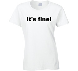 It's Fine! Ladies T Shirt 38972811
