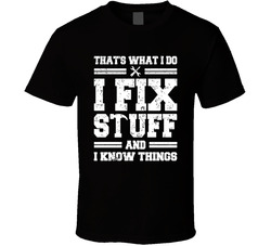 That's What I Do I Fix Stuff And I Know Things T Shirt 40357163
