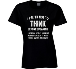 I Prefer Not To Think Before Speaking Ladies T Shirt 40357308