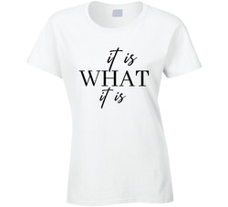 It Is What It Is Ladies T Shirt 40357321-FB