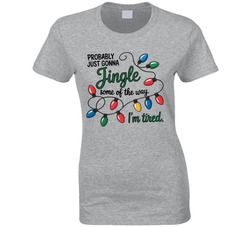 Probably Just Gonna Jingle Some Of The The Way I'm Tired Ladies T Shirt 40357323