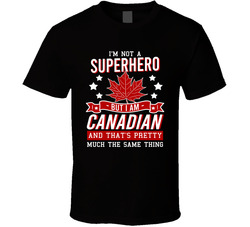 I'm Not A Superhero But I Am Canadian And That's Pretty Much The Same Thing T Shirt 40357481