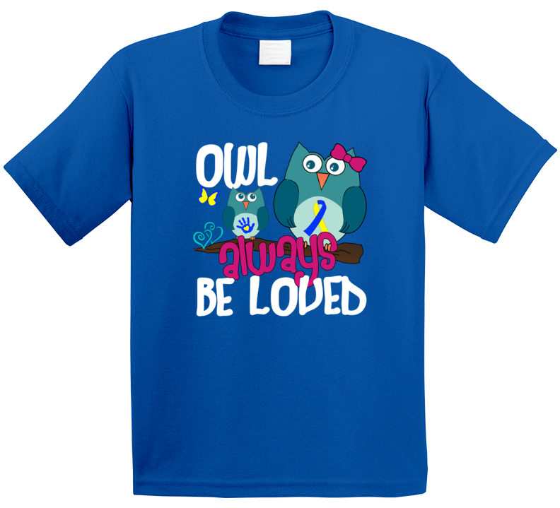 Down Syndrome Awareness - Owl Always Be Loved T Shirt