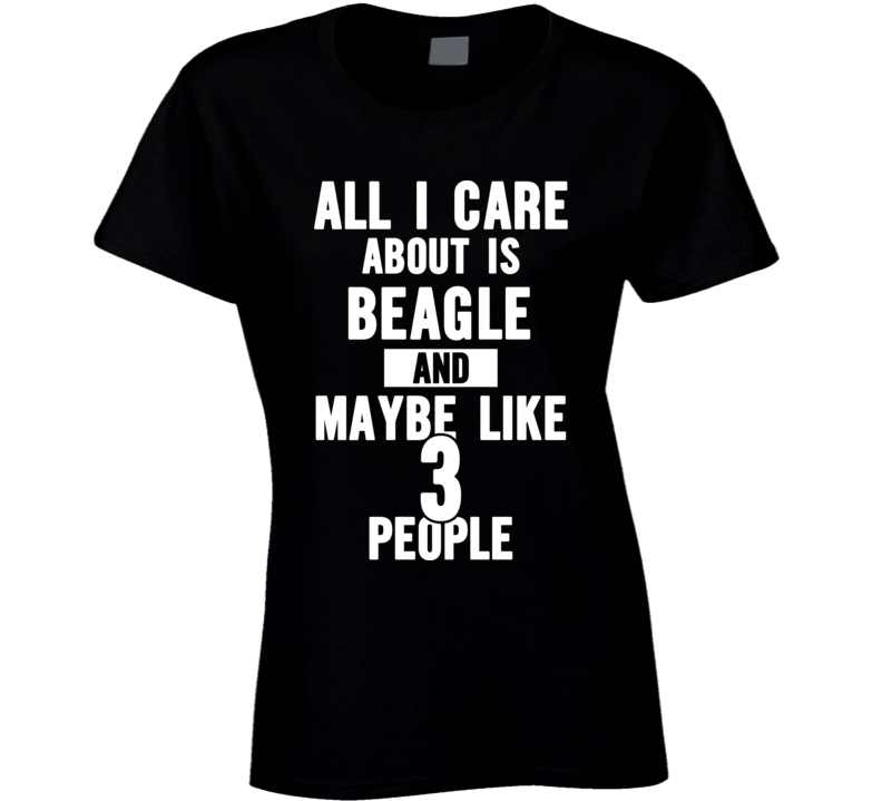 All I Care About Is My (add Custom Name) Dog And Maybe Like 3 People T Shirt